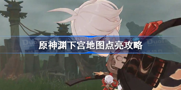 原神渊下宫地图怎么点亮-原神渊下宫地图点亮攻略