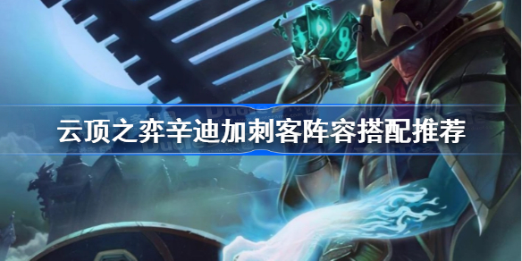 云顶之弈辛迪加刺客阵容搭配推荐-云顶之弈12.1辛迪加刺客怎么玩