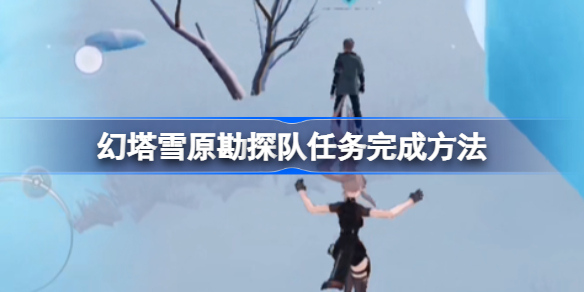 幻塔雪原勘探队任务怎么攻略-幻塔雪原勘探队任务完成方法