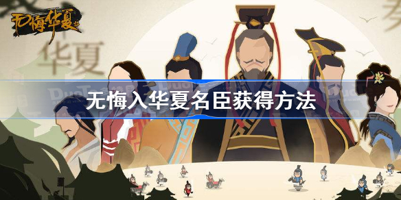 无悔华夏如何获取名臣-无悔入华夏名臣获得方法