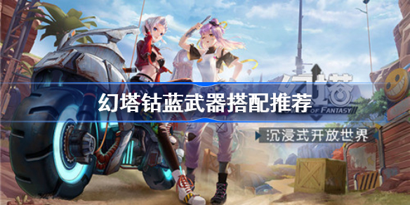 幻塔钴蓝武器怎么搭配-幻塔钴蓝武器搭配推荐