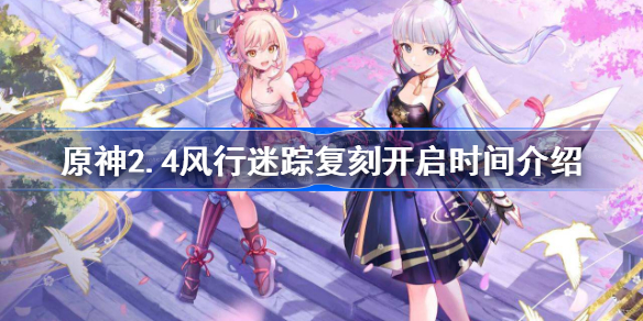 原神2.4风行迷踪复刻什么时候开启-原神2.4风行迷踪复刻开启时间介绍