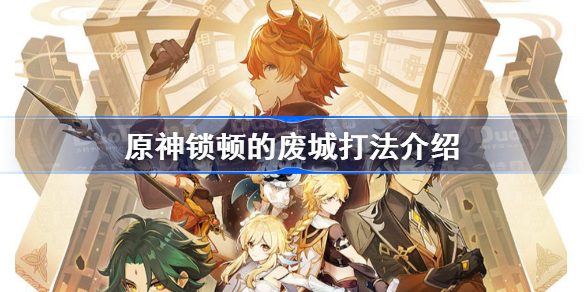 原神锁顿的废城怎么打-原神锁顿的废城打法介绍