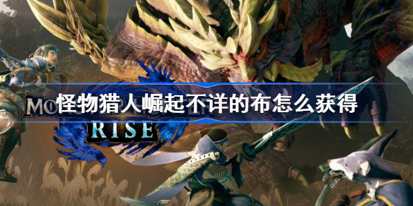 怪物猎人崛起不详的布怎么获得-MHR不详的布获取方法