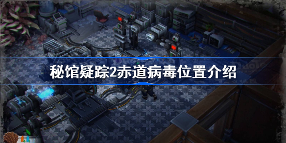 秘馆疑踪2病毒怎么获得-秘馆疑踪2赤道病毒位置介绍