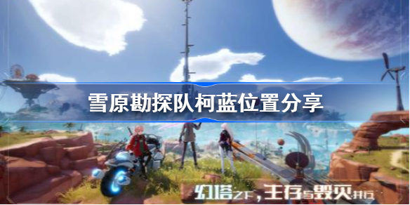 幻塔柯蓝在哪-雪原勘探队柯蓝位置分享