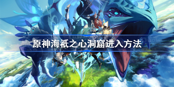 原神海祇之心洞口在哪里-原神海祇之心洞窟进入方法