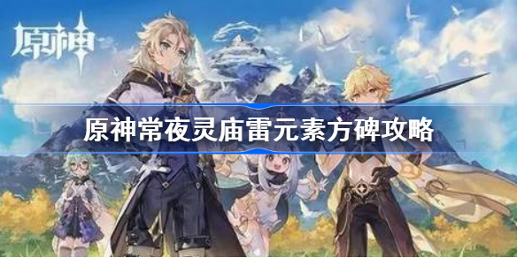 原神常夜灵庙雷元素方碑怎么解-原神常夜灵庙雷元素方碑攻略