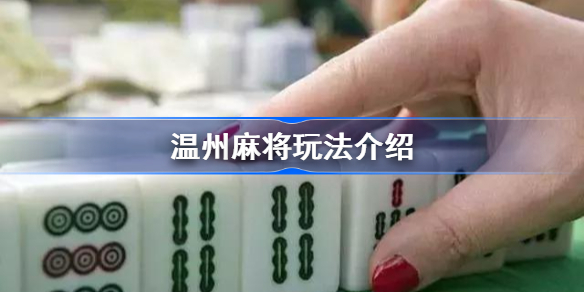 温州麻将怎么玩-温州麻将玩法介绍