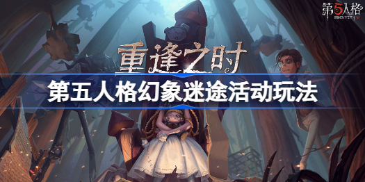 第五人格幻象迷途活动怎么玩-第五人格幻象迷途活动玩法