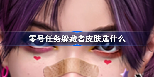 零号任务躲藏者皮肤选什么-躲藏者皮肤选择推荐