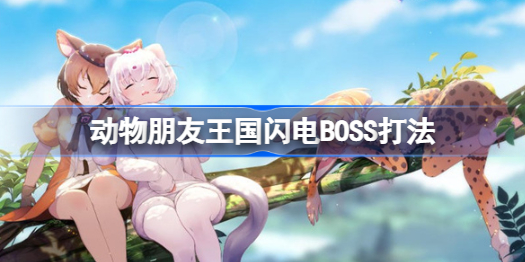 动物朋友王国闪电BOSS怎么打-动物朋友王国闪电BOSS打法