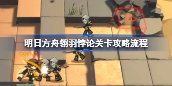 明日方舟翎羽悖论关卡攻略流程-明日方舟翎羽悖论关卡怎么攻略
