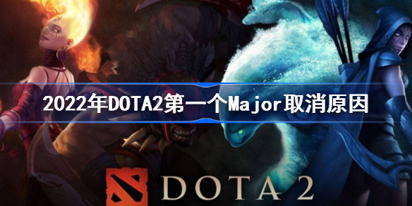 2022年DOTA2第一个Major取消怎么回事-2022年DOTA2第一个Major取消原因