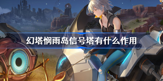 幻塔悯雨岛信号塔有什么作用-悯雨岛信号塔作用介绍