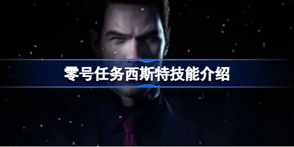 零号任务西斯特技能介绍-零号任务西斯特技能是什么