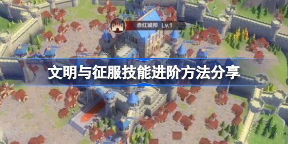文明与征服技能怎么才能进阶-文明与征服技能进阶方法分享