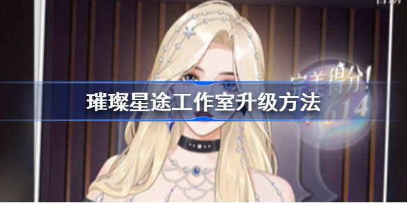 璀璨星途工作室怎么升级-璀璨星途工作室升级方法