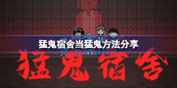 猛鬼宿舍当猛鬼方法分享-猛鬼宿舍怎么当猛鬼