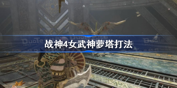 战神4女武神萝塔打法-战神4萝塔怎么打