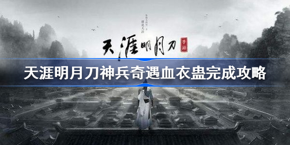 天涯明月刀手游神兵奇遇血衣蛊怎么触发-天涯明月刀神兵奇遇血衣蛊完成攻略