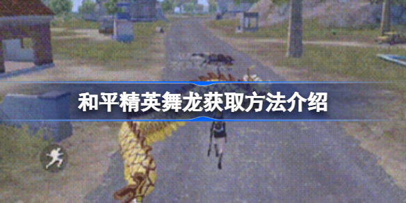 和平精英舞龙获取方法介绍-和平精英舞龙怎么获取
