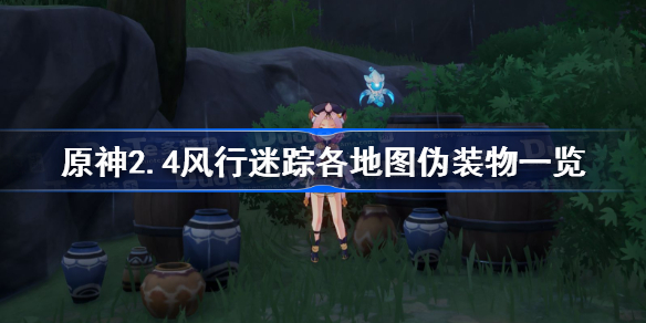 原神风行迷踪伪装物有哪些-原神2.4风行迷踪各地图伪装物一览
