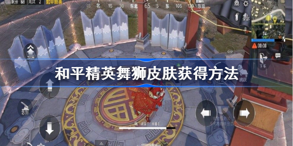 和平精英舞狮皮肤怎么获得-和平精英舞狮皮肤获得方法