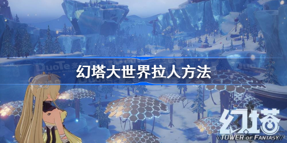 幻塔大世界怎么联机-幻塔大世界拉人方法