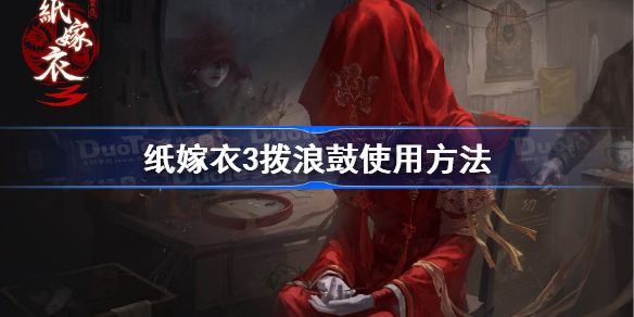 纸嫁衣3拨浪鼓怎么用-纸嫁衣3拨浪鼓使用方法