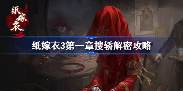 纸嫁衣3第一章搜轿怎么过-纸嫁衣3第一章搜轿解密攻略