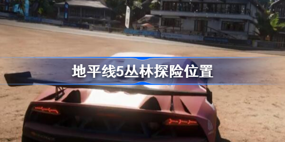 地平线5丛林在哪-地平线5丛林探险位置