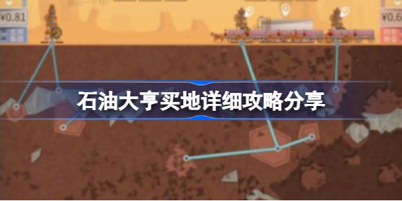 石油大亨怎么才能买地-石油大亨买地详细攻略分享