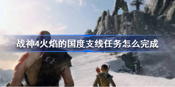 战神4火焰的国度支线任务怎么完成-火焰的国度任务图文攻略