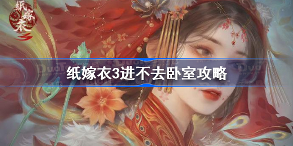 纸嫁衣3第三章怎么回卧室-纸嫁衣3进不去卧室攻略