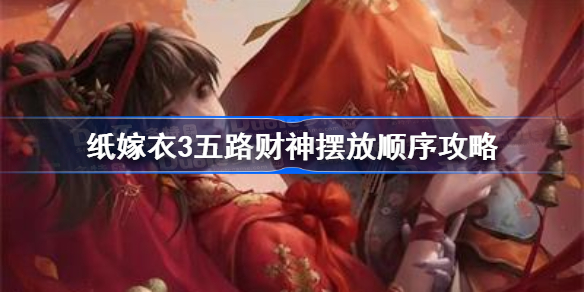 纸嫁衣3五路财神怎么摆-纸嫁衣3五路财神摆放顺序攻略