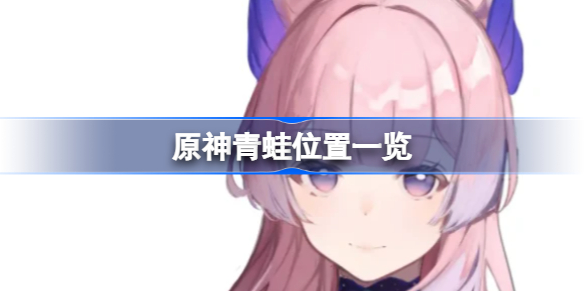 原神青蛙位置怎么找-原神青蛙位置一览