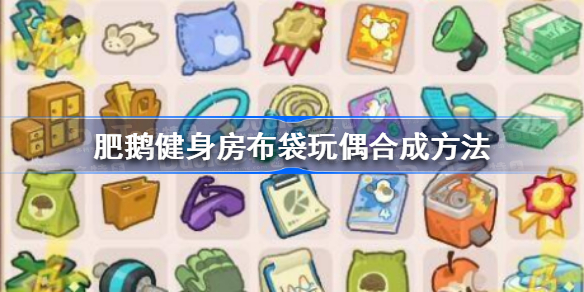 肥鹅健身房布袋玩偶怎么合成-肥鹅健身房布袋玩偶合成方法
