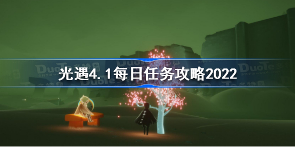 光遇4月1日每日任务怎么做-光遇4.1每日任务攻略2022