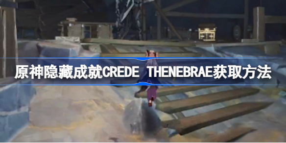 原神隐藏成就CREDE THENEBRAE怎么获取-CREDE THENEBRAE获取方法