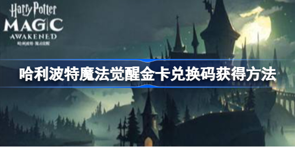 哈利波特魔法觉醒金卡兑换码获得方法-金卡兑换码怎么获得