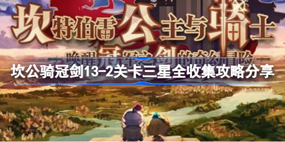 坎公骑冠剑13-2关卡三星全收集怎么攻略-13-2关卡三星全收集攻略分享