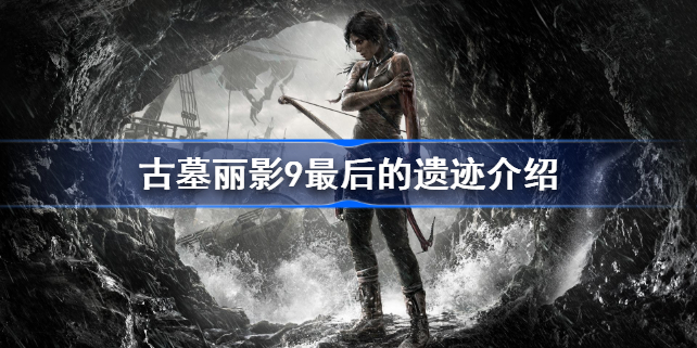 古墓丽影9最后的遗迹是?-古墓丽影9最后的遗迹介绍