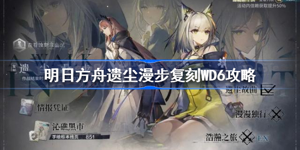 明日方舟wd6怎么过-明日方舟遗尘漫步复刻WD6攻略