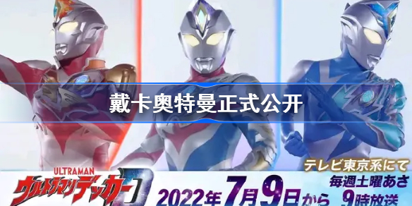 戴卡奥特曼正式公开-戴卡奥特曼大揭秘7月9日开播