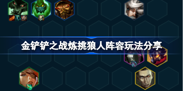 金铲铲之战炼挑狼人阵容玩法分享-金铲铲之战炼挑狼人阵容怎么运营