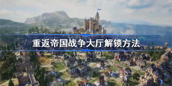 重返帝国战争大厅在哪-重返帝国战争大厅解锁方法