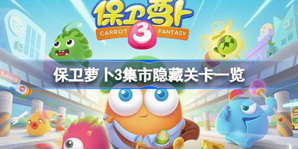 保卫萝卜3集市隐藏关卡一览-保卫萝卜3集市隐藏关卡有哪些
