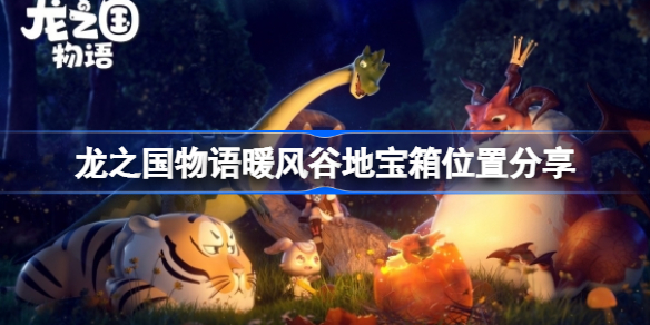 龙之国物语暖风谷地宝箱在哪-龙之国物语暖风谷地宝箱位置分享