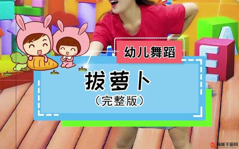 播放拔萝卜压腿舞蹈：亲子互动，有益成长